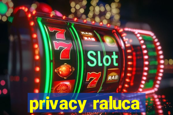 privacy raluca